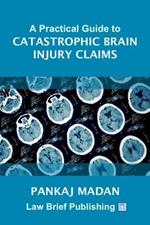 A Practical Guide to Catastrophic Brain Injury Claims