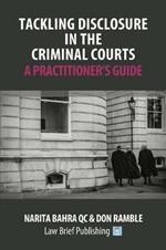 Tackling Disclosure in the Criminal Courts - A Practitioner's Guide