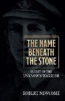 The Name Beneath The Stone: Secret of the Unknown Warrior