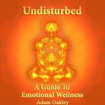 Undisturbed: A Guide To Emotional Wellness