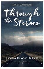 Through the Storms: A manual for when life hurts