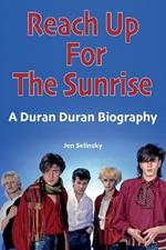 Reach Up For The Sunrise: A Duran Duran Biography