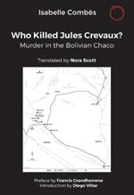 Who Killed Jules Crevaux?: Murder in the Bolivian Chaco