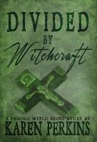 Divided by Witchcraft: Inspired by the True Story of the Samlesbury Witches