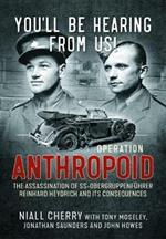 You’Ll be Hearing from Us!: Operation Anthropoid - the Assassination of Ss-ObergruppenfüHrer Reinhard Heydrich and its Consequences 