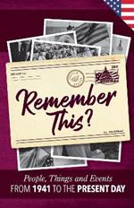 Remember This?: People, Things and Events from 1941 to the Present Day (US Edition)