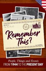 Remember This?: People, Things and Events from 1944 to the Present Day (US Edition)