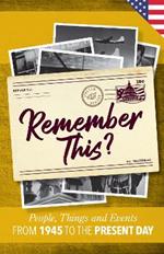 Remember This?: People, Things and Events from 1945 to the Present Day (US Edition)