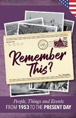 Remember This?: People, Things and Events from 1953 to the Present Day (US Edition)