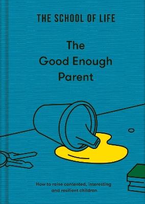 The Good Enough Parent: how to raise contented, interesting and resilient children - The School of Life - cover