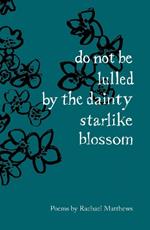 do not be lulled by the dainty starlike blossom