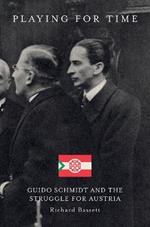 Playing for Time: Guido Schmidt and the Struggle for Austria