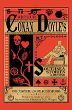Southsea Stories And Beyond: The Complete Uncollected Stories Of Arthur Conan Doyle