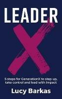 LeaderX: 5 steps for GenerationX to step up, take control and lead with impact
