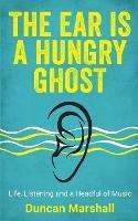 The Ear Is A Hungry Ghost: Life, Listening and a Headful of Music