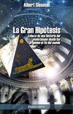 La Gran Hipotesis: Esbozo de una historia del monoteismo desde los origenes al fin del mundo