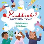 Rubbish?: Don't Throw It Away!