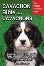 Cavachon Bible And Cavachons: Your Perfect Cavachon Guide Cavachons, Cavachon Dogs, Cavachon Puppies, Cavachon Training, Cavachon Nutrition, Cavachon Health, Cavachon Breeders, History, & More!