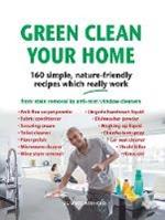 Green Clean Your Home: 160 simple, nature-friendly recipes which really work