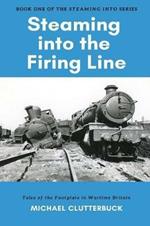 Steaming into the Firing Line: Tales of the Footplate in Wartime Britain