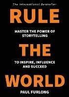 Rule the World: Master the power of storytelling to inspire, influence and succeed