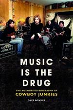 Music is the Drug: The Authorised Biography of The Cowboy Junkies