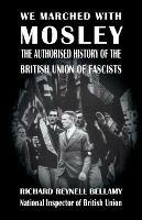 We Marched with Mosley: The Authorised History of the British Union of Fascists