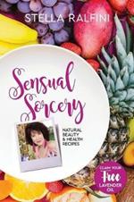 Sensual Sorcery: Natural beauty and health recipes
