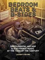 Bedroom Beats & B-sides: Instrumental Hip Hop & Electronic Music at the Turn of the Century