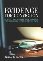 Evidence For Conviction: A Detectives Journey Into Examining The Credibility Of The Christian Faith