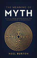 The Meaning of Myth: With 12 Greek Myths Retold and Interpreted by a Psychiatrist