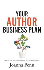 Your Author Business Plan: Take Your Author Career To The Next Level