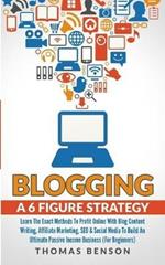 Blogging: A 6-Figure Strategy: Learn The Exact Methods To Profit Online With Blog Content Writing, Affiliate Marketing, SEO & Social Media To Build An Ultimate Passive Income Business (For Beginners)