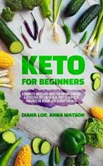 Keto For Beginners: A Complete Must Have Guide For Anyone Starting A Ketogenic Diet, From Meal Prep To How Keto Provides The Weight Loss Clarity You Need