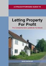 A Straightforward Guide To Letting Property For Profit: The Comprehensive Landlords Handbook