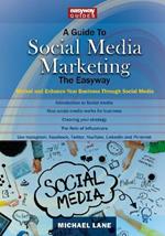 A Guide To Social Media Marketing: Market and Enhance Your Business Through Social Media