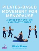 Pilates-Based Movement for Menopause: A Guide for Teachers and Practitioners