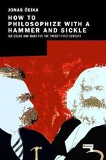 How to Philosophize with a Hammer and Sickle: Nietzsche and Marx for the Twenty-First Century