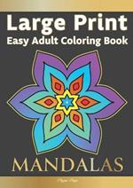 Large Print Easy Adult Coloring Book MANDALAS: Simple, Relaxing, Calming Mandalas. The Perfect Coloring Companion For Seniors, Beginners & Anyone Who Enjoys Easy Coloring