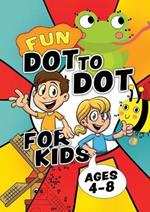 Fun Dot To Dot For Kids Ages 4-8: Connect the dots puzzles for children. Easy activity book for kids age 3, 4, 5, 6, 7, 8. Big book of dot to dots games for boys & girls ages 4-6, 3-8, 3-5, 6-8. Workbook for 3, 4, 5, 6, 7, 8 year olds.