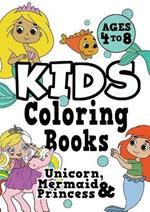 Kids Coloring Books Ages 4-8: UNICORN, PRINCESS & MERMAID. Fun, easy, pretty, cool coloring activity workbook for boys & girls aged 4-6, 3-8, 3-5, 6-8