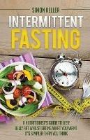 Intermittent Fasting: A Nutritionist's Guide to Lose Belly Fat Whilst Eating What You Want - It's Simpler Than You Think