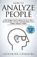 How to Analyze People: A Psychologist's Guide to Master the Art of Speed Reading Anyone, Through Psychological Techniques & Body Language Analysis