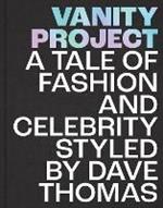 Vanity Project: A Tale of Fashion and Celebrity Styled by Dave Thomas