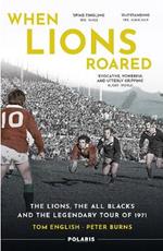 When Lions Roared: The Lions, the All Blacks and the Legendary Tour of 1971