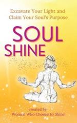Soul Shine: Excavate Your Light and Claim Your Soul's Purpose