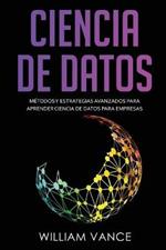 Ciencia de Datos: Metodos y estrategias avanzados para aprender ciencia de datos para empresas