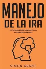 Manejo de la ira: Estrategias para dominar tu ira y estres en 3 semanas