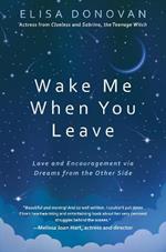 Wake Me When You Leave: Love and Encouragement Via Dreams from the Afterlife