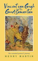 Vincent van Gogh and The Good Samaritan: The Wounded Painter's Journey